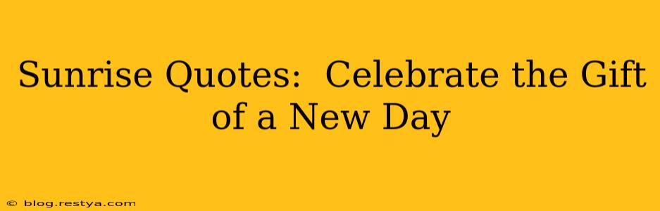 Sunrise Quotes:  Celebrate the Gift of a New Day