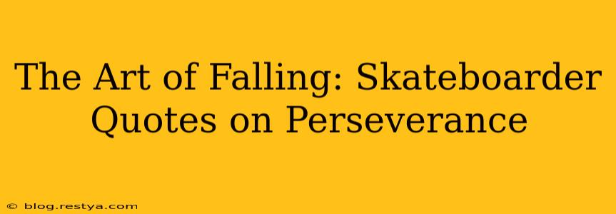 The Art of Falling: Skateboarder Quotes on Perseverance
