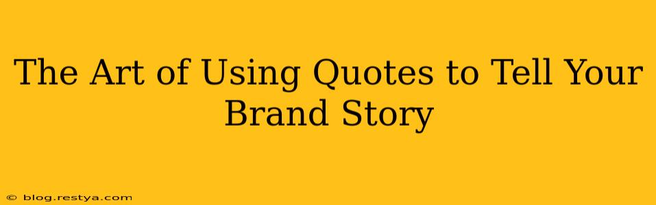 The Art of Using Quotes to Tell Your Brand Story