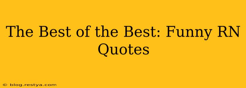 The Best of the Best: Funny RN Quotes