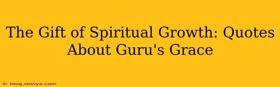The Gift of Spiritual Growth: Quotes About Guru's Grace