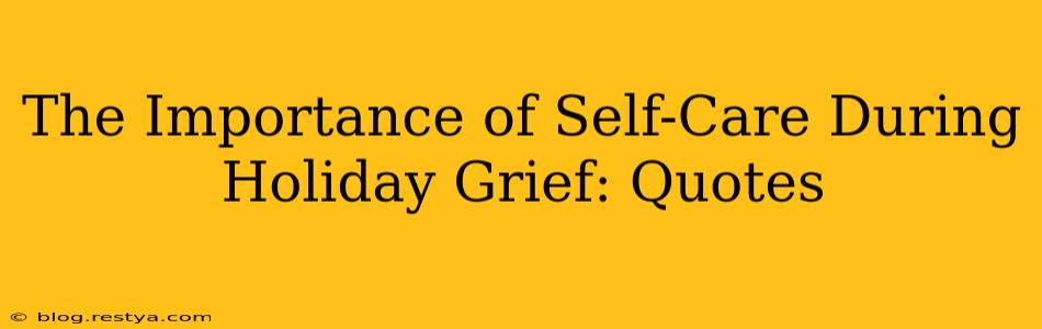 The Importance of Self-Care During Holiday Grief: Quotes