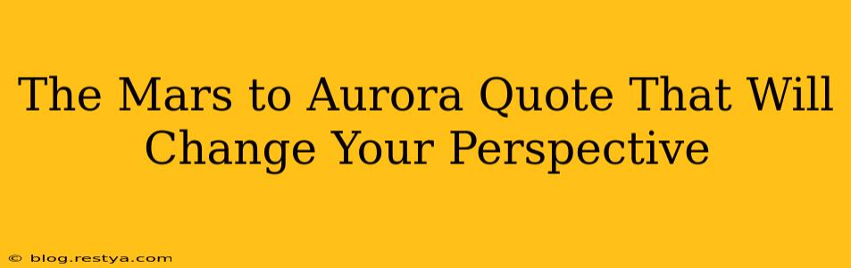 The Mars to Aurora Quote That Will Change Your Perspective