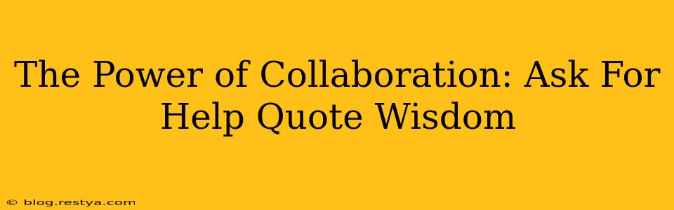 The Power of Collaboration: Ask For Help Quote Wisdom