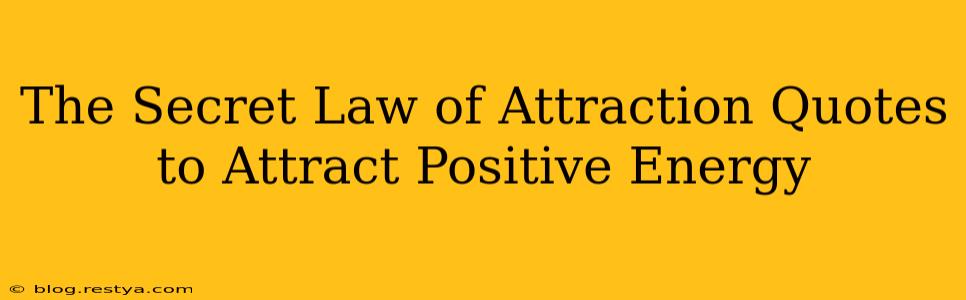 The Secret Law of Attraction Quotes to Attract Positive Energy