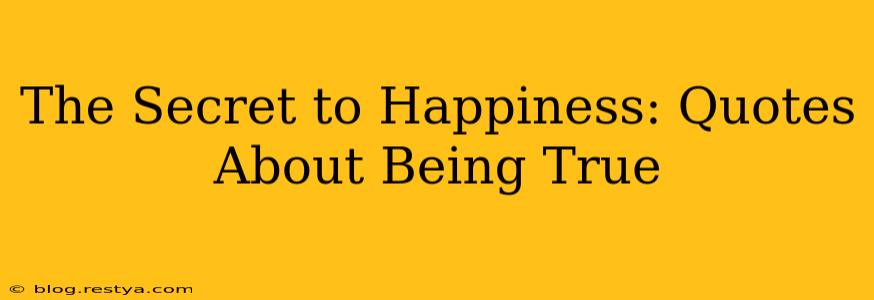 The Secret to Happiness: Quotes About Being True