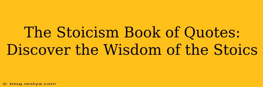 The Stoicism Book of Quotes:  Discover the Wisdom of the Stoics