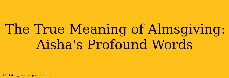 The True Meaning of Almsgiving: Aisha's Profound Words