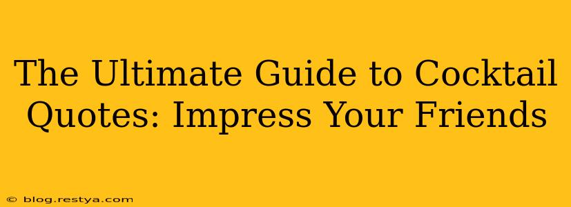 The Ultimate Guide to Cocktail Quotes: Impress Your Friends