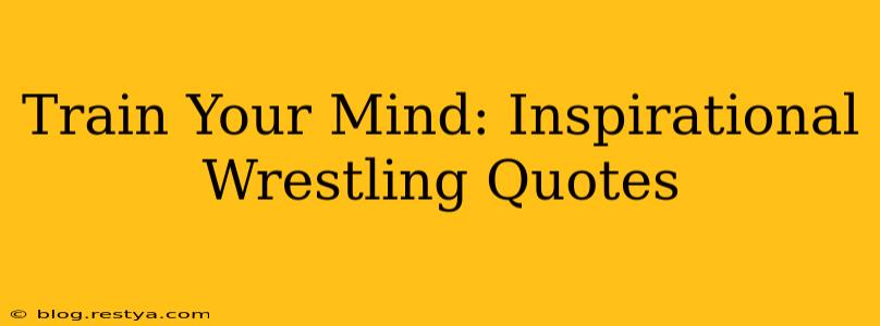 Train Your Mind: Inspirational Wrestling Quotes