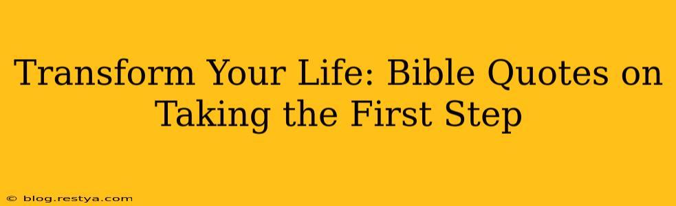 Transform Your Life: Bible Quotes on Taking the First Step