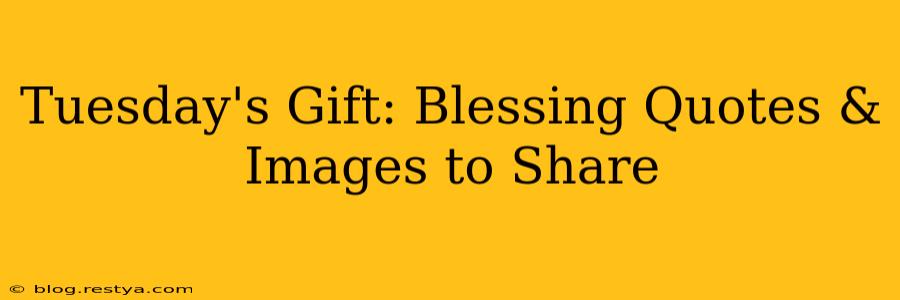 Tuesday's Gift: Blessing Quotes & Images to Share