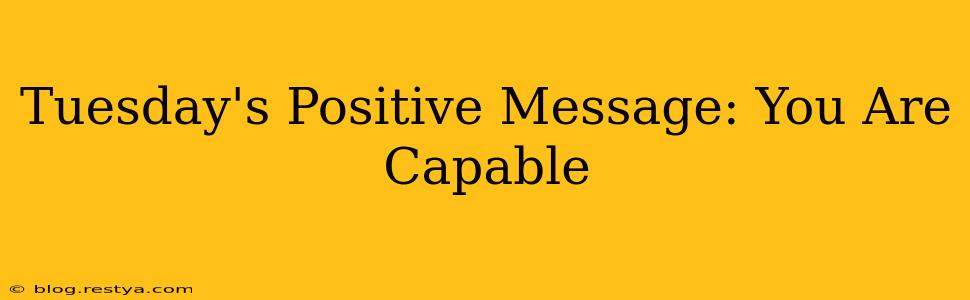 Tuesday's Positive Message: You Are Capable