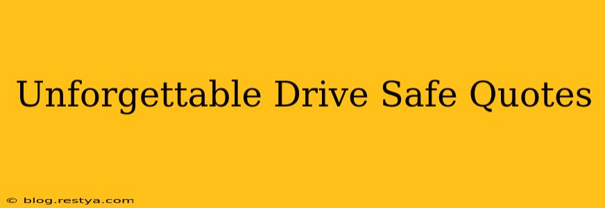 Unforgettable Drive Safe Quotes