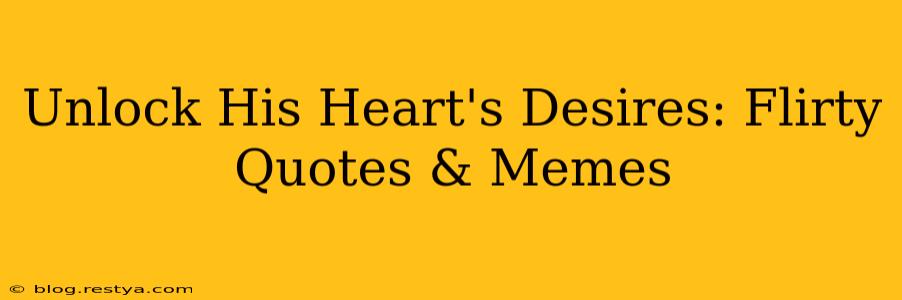 Unlock His Heart's Desires: Flirty Quotes & Memes