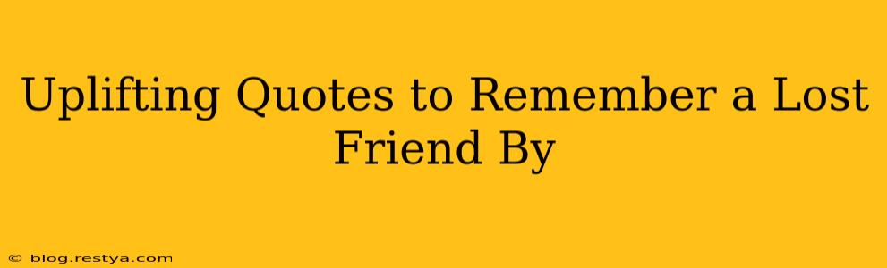 Uplifting Quotes to Remember a Lost Friend By