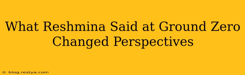 What Reshmina Said at Ground Zero Changed Perspectives