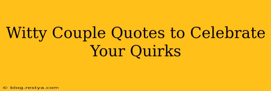 Witty Couple Quotes to Celebrate Your Quirks